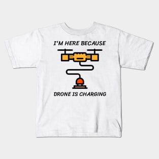 I'm here because drone is charging Kids T-Shirt